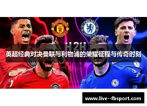 英超经典对决曼联与利物浦的荣耀征程与传奇时刻 英超经典对决曼联与利物浦的荣耀征程与传奇时刻