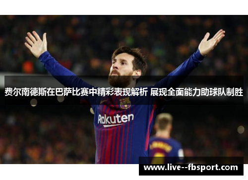 费尔南德斯在巴萨比赛中精彩表现解析 展现全面能力助球队制胜 费尔南德斯在巴萨比赛中精彩表现解析 展现全面能力助球队制胜