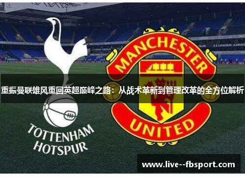 重振曼联雄风重回英超巅峰之路：从战术革新到管理改革的全方位解析