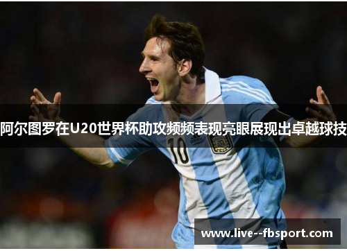 阿尔图罗在U20世界杯助攻频频表现亮眼展现出卓越球技 阿尔图罗在U20世界杯助攻频频表现亮眼展现出卓越球技