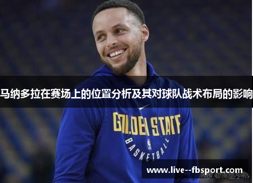 马纳多拉在赛场上的位置分析及其对球队战术布局的影响 马纳多拉在赛场上的位置分析及其对球队战术布局的影响