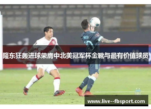 隆东狂轰进球荣膺中北美冠军杯金靴与最有价值球员 隆东狂轰进球荣膺中北美冠军杯金靴与最有价值球员