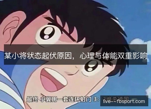 某小将状态起伏原因，心理与体能双重影响